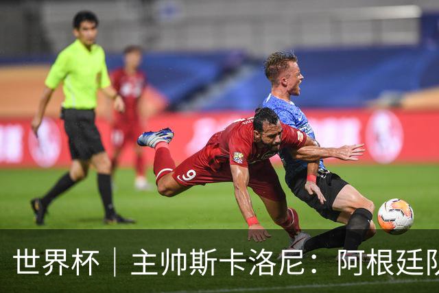 世界杯｜主帅斯卡洛尼：阿根廷队不自大也不自卑